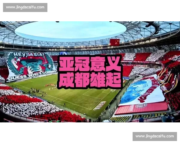 聚焦成都亚冠突破:三线争冠前景与客场保障策略 聚焦成都亚冠突破:三线争冠前景与客场保障策略